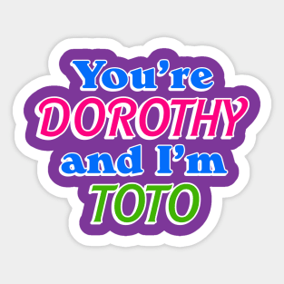 You're Dorothy and I'm Toto Sticker